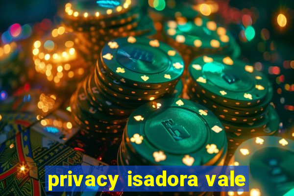 privacy isadora vale